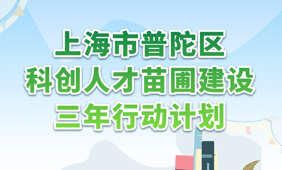 一图看懂：上海市普陀区科创人才苗圃建设三年行动计划（2023-2025年）
